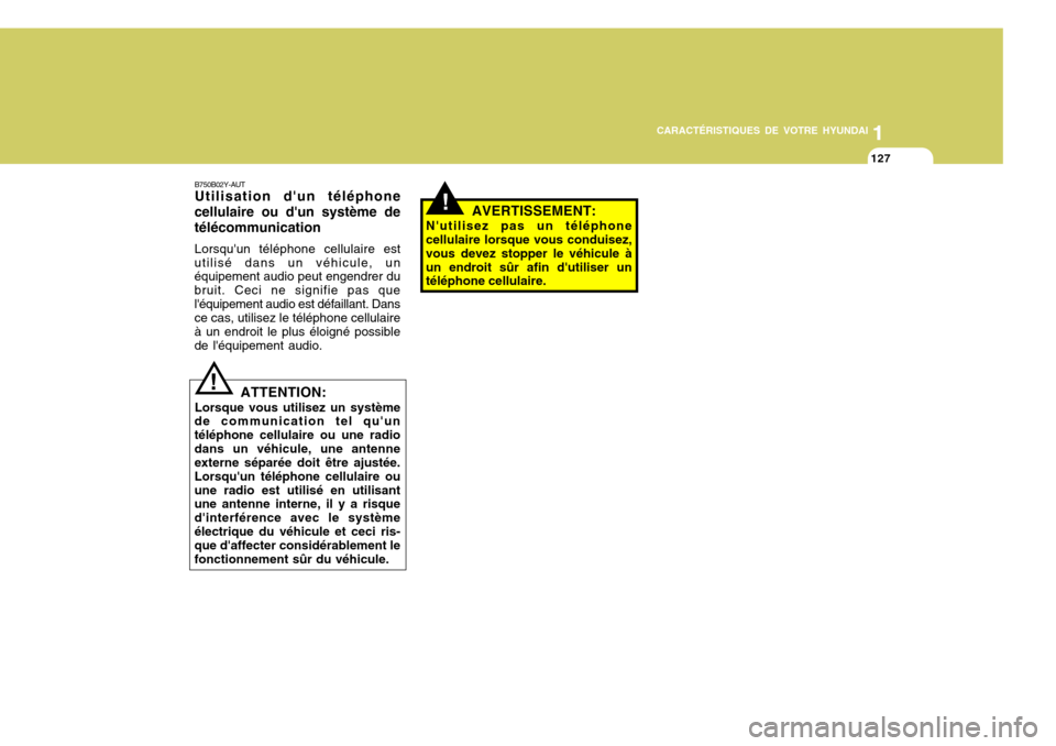Hyundai Accent 2008  Manuel du propriétaire (in French) 11
CARACTÉRISTIQUES DE VOTRE HYUNDAI
127
B750B02Y-AUT Utilisation dun téléphone
cellulaire ou dun système de télécommunication
Lorsquun téléphone cellulaire est
utilisé dans un véhicule, 