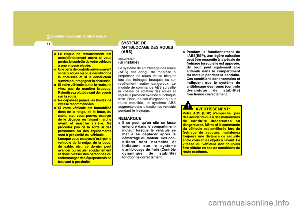 Hyundai Accent 2008  Manuel du propriétaire (in French) 2COMMENT CONDUIRE VOTRE HYUNDAI
14SYSTEME DE ANTIBLOCAGE DES ROUES (ABS)
o Le risque de retournement est
considérablement accru si vous perdez le contrôle de votre véhiculeà une vitesse élevée.
