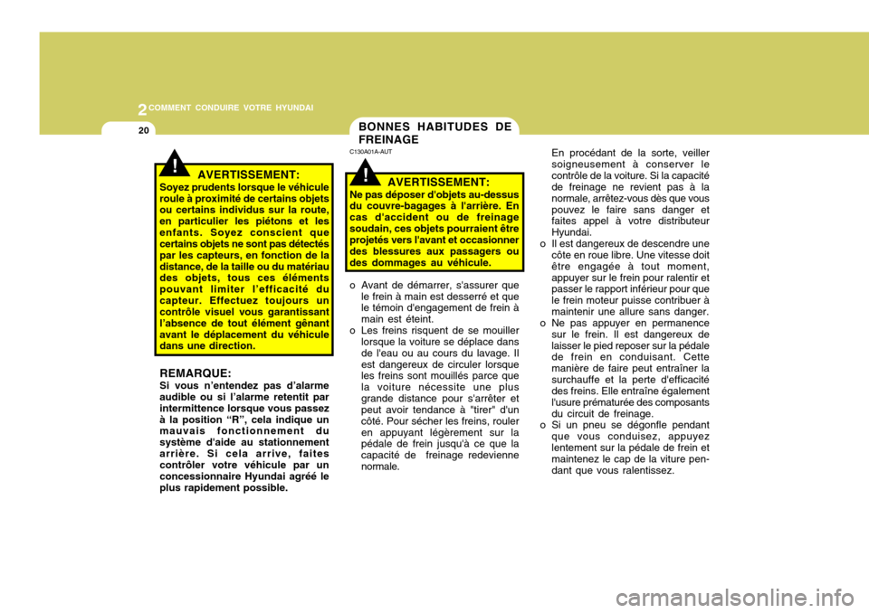 Hyundai Accent 2008  Manuel du propriétaire (in French) 2COMMENT CONDUIRE VOTRE HYUNDAI
20BONNES HABITUDES DE FREINAGE
!
C130A01A-AUT
AVERTISSEMENT:
Ne pas déposer dobjets au-dessus du couvre-bagages à larrière. En cas daccident ou de freinagesoudain