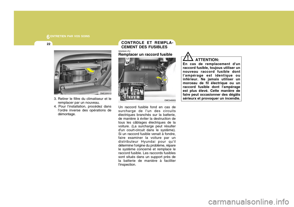 Hyundai Accent 2008  Manuel du propriétaire (in French) 6ENTRETIEN PAR VOS SOINS
22CONTROLE ET REMPLA- CEMENT DES FUSIBLES
OMC045003
SG200A1-FU Remplacer un raccord fusible Un raccord fusible fond en cas de
surcharge de lun des circuits électriques branc