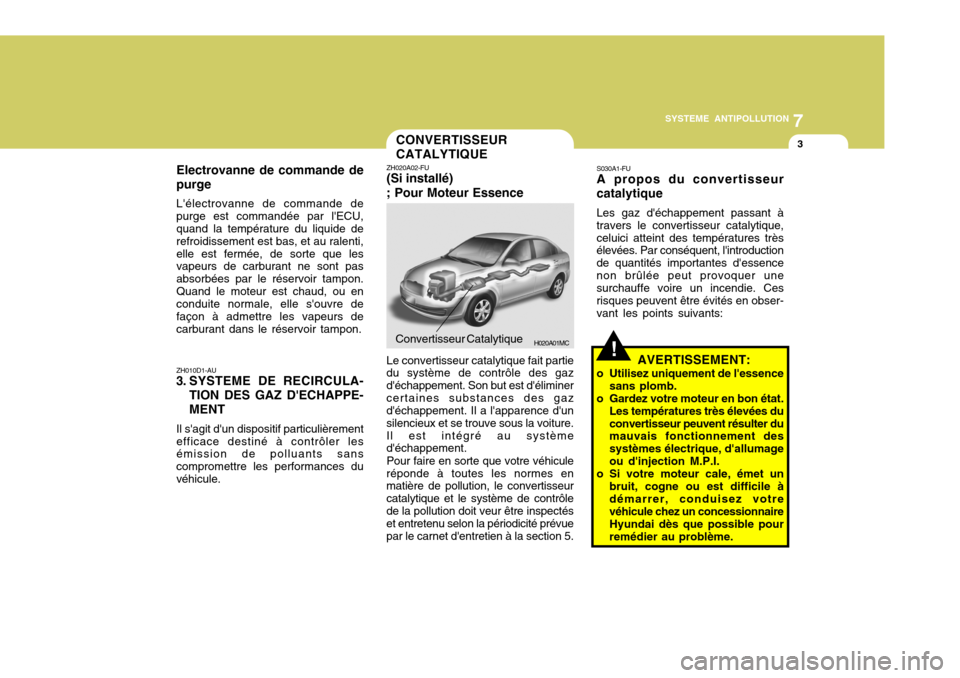 Hyundai Accent 2008  Manuel du propriétaire (in French) 7
SYSTEME ANTIPOLLUTION
3CONVERTISSEUR CATALYTIQUE
H020A01MC
Electrovanne de commande de purge Lélectrovanne de commande de purge est commandée par lECU, quand la température du liquide de refroi