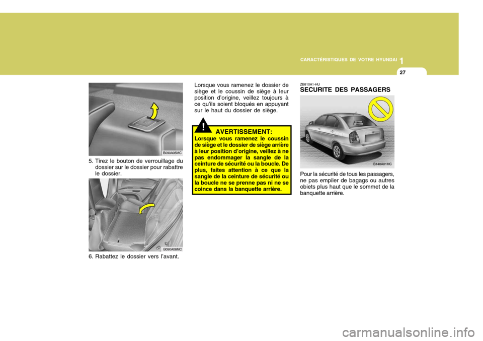 Hyundai Accent 2008 Manuel du propriétaire (in French) 1
CARACTÉRISTIQUES DE VOTRE HYUNDAI
27
ZB810A1-HU SECURITE DES PASSAGERS
!AVERTISSEMENT:
Lorsque vous ramenez le coussin de siège et le dossier de siège arrière à leur position d’origine, veill Hyundai Accent 2008 Manuel du propriétaire (in French) 1
CARACTÉRISTIQUES DE VOTRE HYUNDAI
27
ZB810A1-HU SECURITE DES PASSAGERS
!AVERTISSEMENT:
Lorsque vous ramenez le coussin de siège et le dossier de siège arrière à leur position d’origine, veill