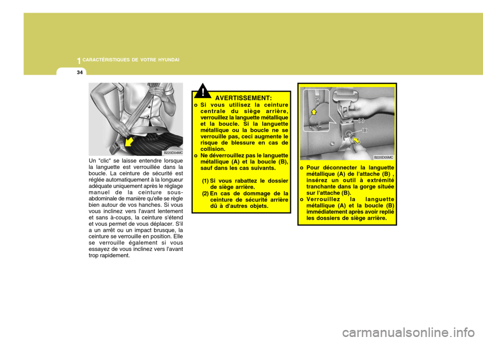 Hyundai Accent 2008  Manuel du propriétaire (in French) 1CARACTÉRISTIQUES DE VOTRE HYUNDAI
34
o Pour déconnecter la languette
métallique (A) de lattache (B) , insérez un outil à extrémité tranchante dans la gorge situéesur lattache (B).
o Verroui