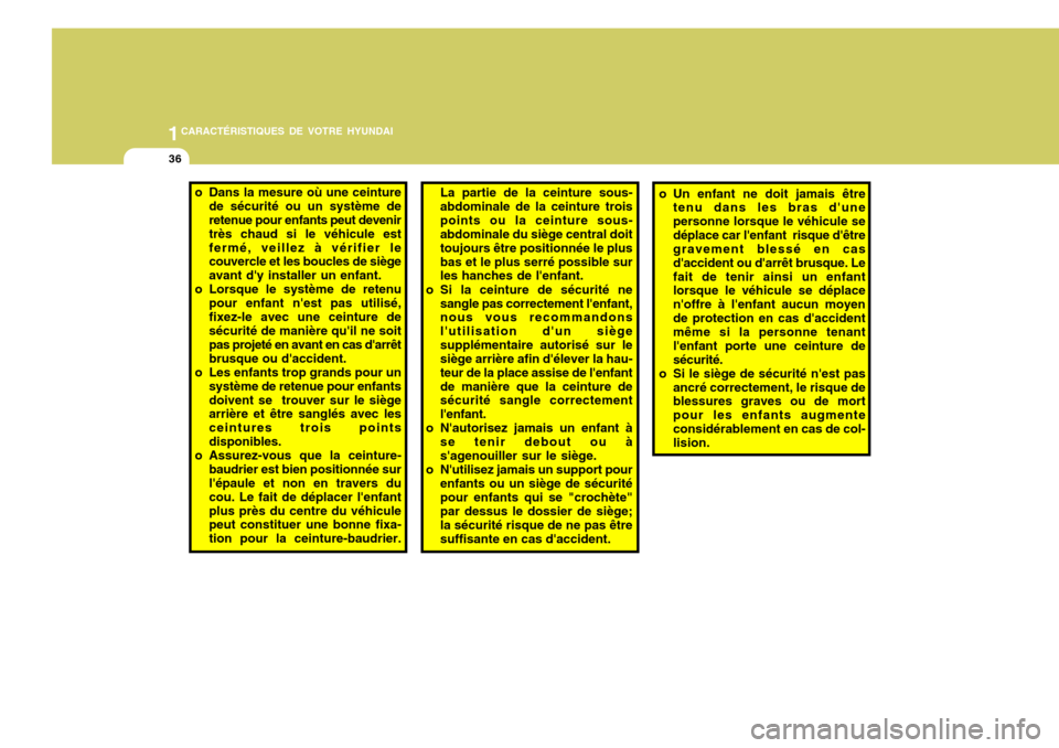 Hyundai Accent 2008  Manuel du propriétaire (in French) 1CARACTÉRISTIQUES DE VOTRE HYUNDAI
36
o Un enfant ne doit jamais être
tenu dans les bras dune personne lorsque le véhicule sedéplace car lenfant  risque dêtre gravement blessé en cas daccide