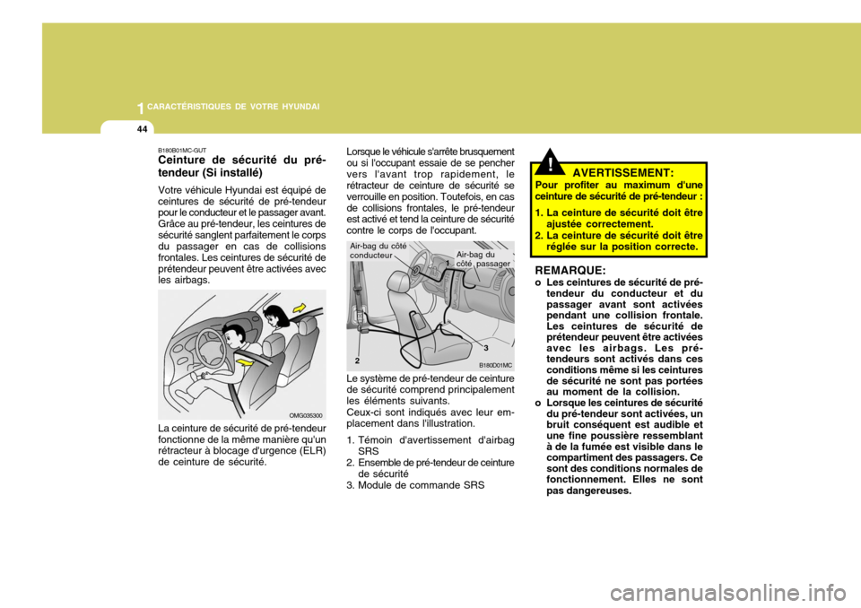 Hyundai Accent 2008  Manuel du propriétaire (in French) 1CARACTÉRISTIQUES DE VOTRE HYUNDAI
44
REMARQUE: 
o Les ceintures de sécurité de pré-tendeur du conducteur et du passager avant sont activées pendant une collision frontale.Les ceintures de sécur