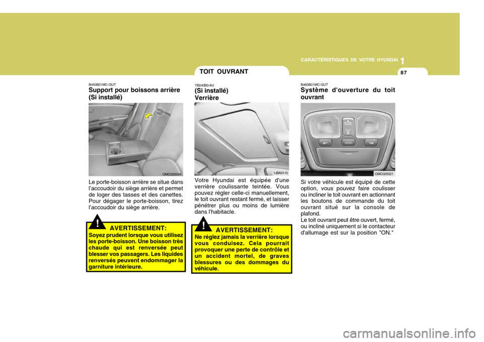 Hyundai Accent 2008 Manuel du propriétaire (in French) 11
CARACTÉRISTIQUES DE VOTRE HYUNDAI
87
B450B01MC-GUT Support pour boissons arrière (Si installé)
OMC025034
Le porte-boisson arrière se situe dans
l’accoudoir du siège arrière et permet de log Hyundai Accent 2008 Manuel du propriétaire (in French) 11
CARACTÉRISTIQUES DE VOTRE HYUNDAI
87
B450B01MC-GUT Support pour boissons arrière (Si installé)
OMC025034
Le porte-boisson arrière se situe dans
l’accoudoir du siège arrière et permet de log