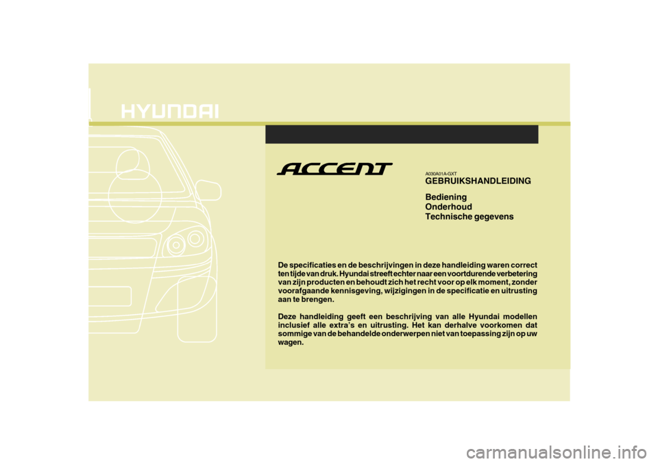 Hyundai Accent 2008  Handleiding (in Dutch) F1
De specificaties en de beschrijvingen in deze handleiding waren correct ten tijde van druk. Hyundai streeft echter naar een voortdurende verbetering van zijn producten en behoudt zich het recht voo
