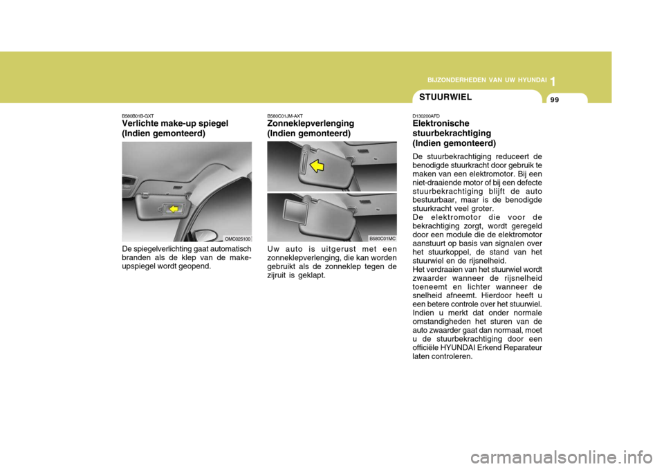 Hyundai Accent 2008 Handleiding (in Dutch) 1
BIJZONDERHEDEN VAN UW HYUNDAI
99
B580C01JM-AXT Zonneklepverlenging (Indien gemonteerd) Uw auto is uitgerust met een
zonneklepverlenging, die kan worden gebruikt als de zonneklep tegen de zijruit is Hyundai Accent 2008 Handleiding (in Dutch) 1
BIJZONDERHEDEN VAN UW HYUNDAI
99
B580C01JM-AXT Zonneklepverlenging (Indien gemonteerd) Uw auto is uitgerust met een
zonneklepverlenging, die kan worden gebruikt als de zonneklep tegen de zijruit is