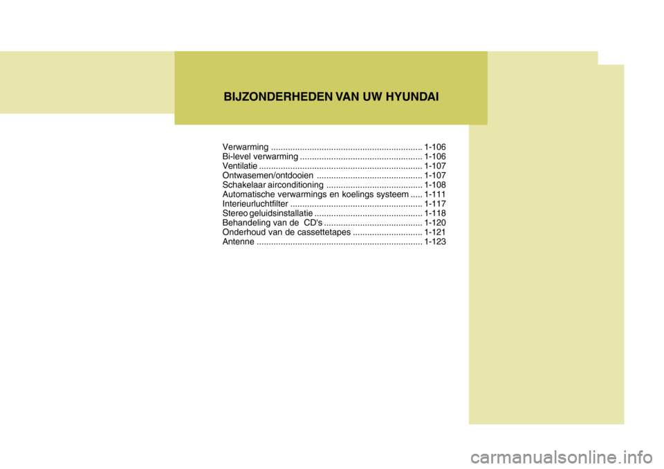 Hyundai Accent 2008  Handleiding (in Dutch) BIJZONDERHEDEN VAN UW HYUNDAI
Verwarmi ng ............................................................... 1-106
Bi-level verwarming ................................................... 1-106
Ventilatie