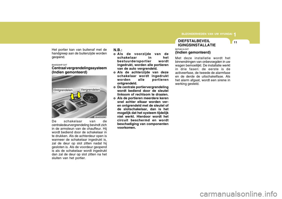 Hyundai Accent 2008  Handleiding (in Dutch) 1
BIJZONDERHEDEN VAN UW HYUNDAI
11
B040G03HP-GXT Centraal vergrendelingssysteem (Indien gemonteerd) De schakelaar van de centraledeurvergrendeling bevindt zichin de armsteun van de chauffeur. Hij word