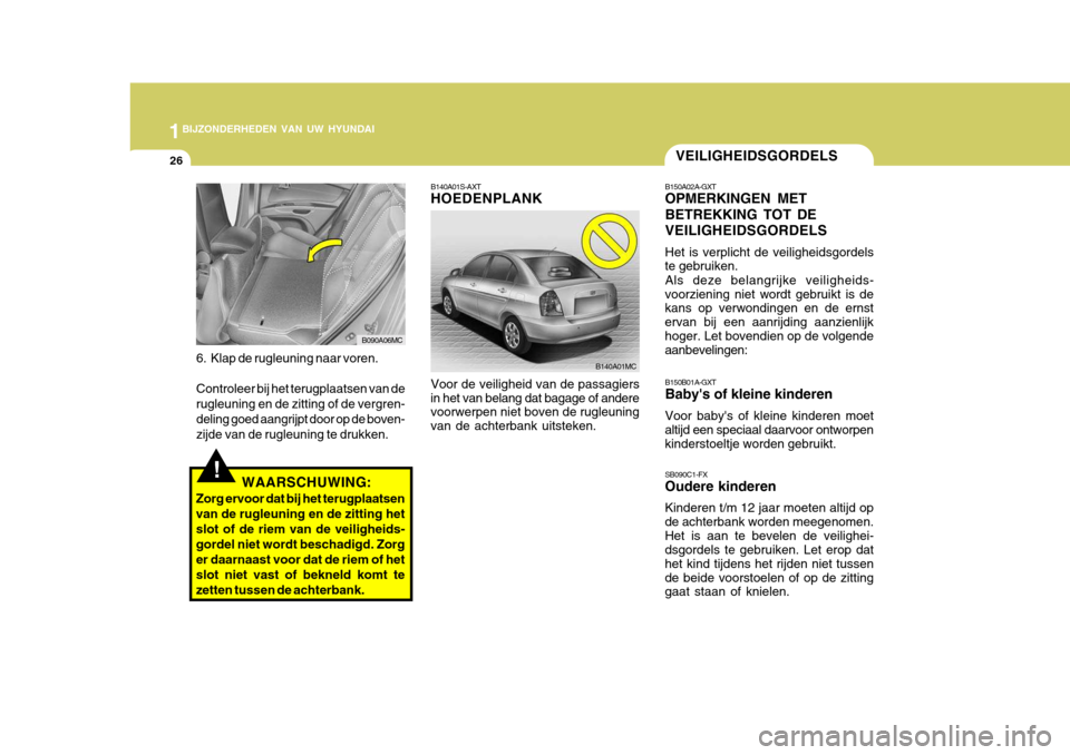 Hyundai Accent 2008  Handleiding (in Dutch) 1BIJZONDERHEDEN VAN UW HYUNDAI
26VEILIGHEIDSGORDELS
SB090C1-FX Oudere kinderen Kinderen t/m 12 jaar moeten altijd op de achterbank worden meegenomen.Het is aan te bevelen de veilighei- dsgordels te ge