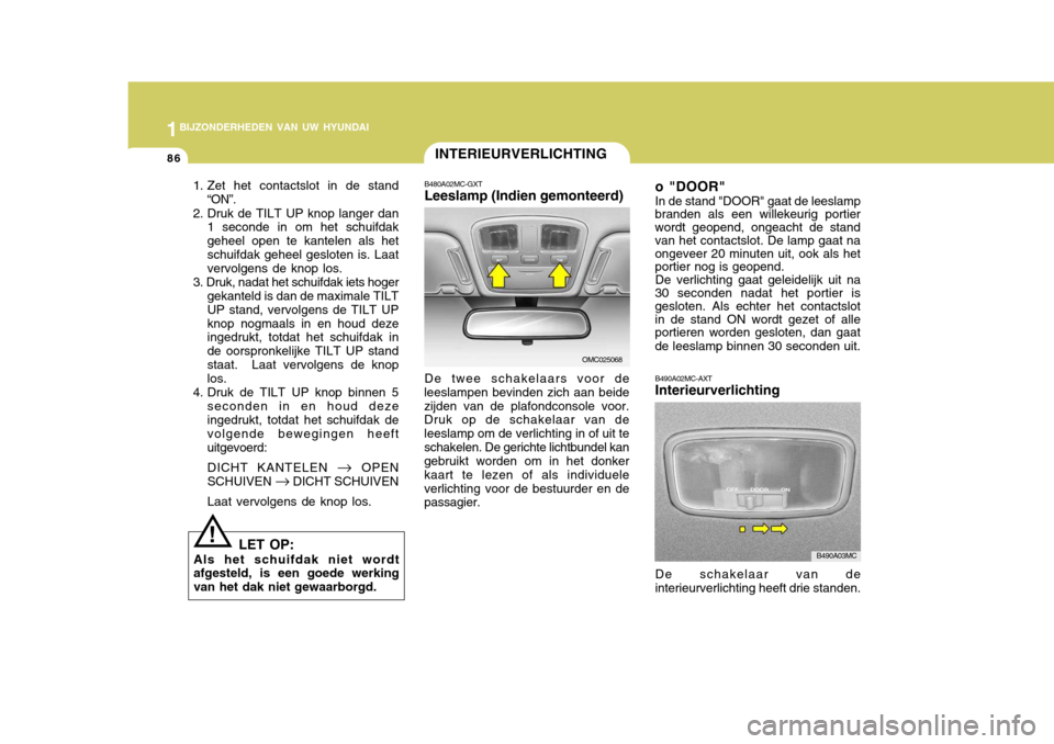 Hyundai Accent 2008 Handleiding (in Dutch) 1BIJZONDERHEDEN VAN UW HYUNDAI
86INTERIEURVERLICHTING
B480A02MC-GXT Leeslamp (Indien gemonteerd) De twee schakelaars voor de
leeslampen bevinden zich aan beide zijden van de plafondconsole voor. Druk Hyundai Accent 2008 Handleiding (in Dutch) 1BIJZONDERHEDEN VAN UW HYUNDAI
86INTERIEURVERLICHTING
B480A02MC-GXT Leeslamp (Indien gemonteerd) De twee schakelaars voor de
leeslampen bevinden zich aan beide zijden van de plafondconsole voor. Druk