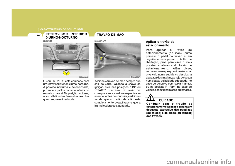 Hyundai Accent 2008  Manual do proprietário (in Portuguese) 1CARACTERÍSTICAS DO SEU HYUNDAI
100TRAVÃO DE MÃORETROVISOR INTERIOR DIURNO-NOCTURNO
SB370A1-FP O seu HYUNDAI está equipado com um retrovisor interior, diurno-nocturno. A posição nocturna é sele