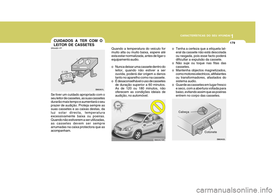 Hyundai Accent 2008 Manual do proprietário (in Portuguese) 11
CARACTERÍSTICAS DO SEU HYUNDAI
179CUIDADOS A TER COM O LEITOR DE CASSETES
Cabeça
o Tenha a certeza que a etiqueta lat-
eral da cassete não está descolada ou rasgada, pois esse facto poderá dif Hyundai Accent 2008 Manual do proprietário (in Portuguese) 11
CARACTERÍSTICAS DO SEU HYUNDAI
179CUIDADOS A TER COM O LEITOR DE CASSETES
Cabeça
o Tenha a certeza que a etiqueta lat-
eral da cassete não está descolada ou rasgada, pois esse facto poderá dif