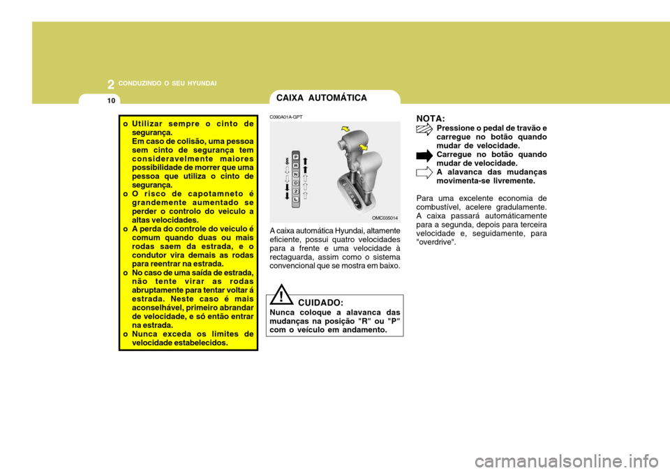 Hyundai Accent 2008 Manual do proprietário (in Portuguese) 2 CONDUZINDO O SEU HYUNDAI
10CAIXA AUTOMÁTICA
o Utilizar sempre o cinto de
segurança. Em caso de colisão, uma pessoasem cinto de segurança temconsideravelmente maiores possibilidade de morrer que Hyundai Accent 2008 Manual do proprietário (in Portuguese) 2 CONDUZINDO O SEU HYUNDAI
10CAIXA AUTOMÁTICA
o Utilizar sempre o cinto de
segurança. Em caso de colisão, uma pessoasem cinto de segurança temconsideravelmente maiores possibilidade de morrer que