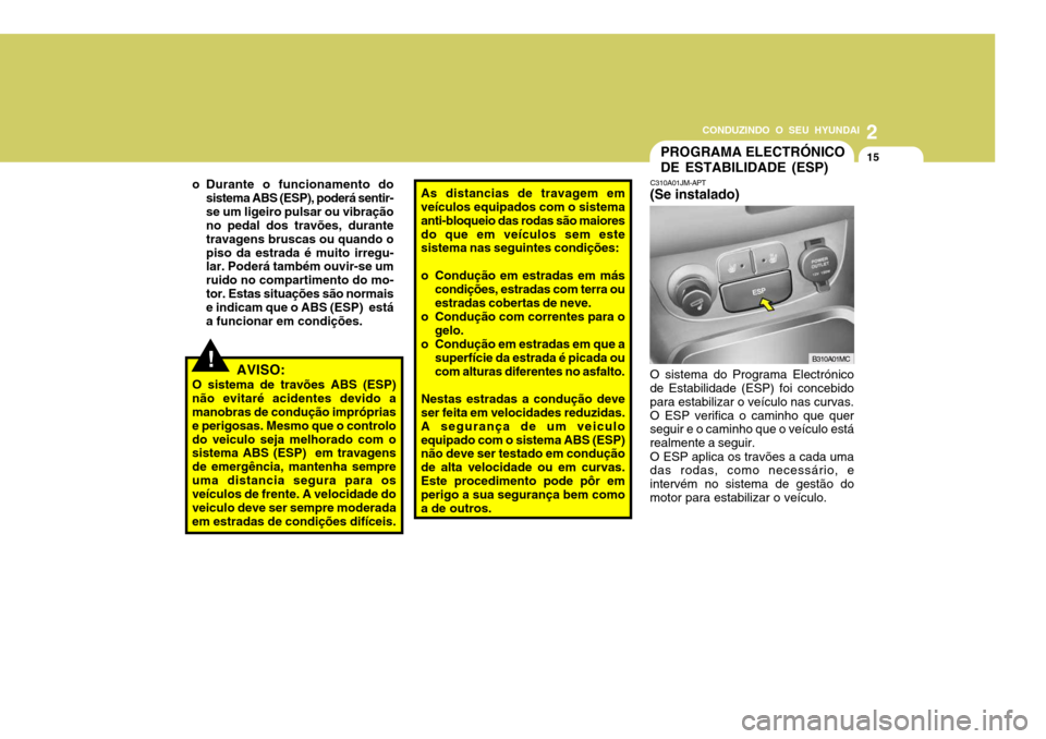 Hyundai Accent 2008 Manual do proprietário (in Portuguese) 2
CONDUZINDO O SEU HYUNDAI
15
o Durante o funcionamento do
sistema ABS (ESP), poderá sentir- se um ligeiro pulsar ou vibração no pedal dos travões, durante travagens bruscas ou quando opiso da est Hyundai Accent 2008 Manual do proprietário (in Portuguese) 2
CONDUZINDO O SEU HYUNDAI
15
o Durante o funcionamento do
sistema ABS (ESP), poderá sentir- se um ligeiro pulsar ou vibração no pedal dos travões, durante travagens bruscas ou quando opiso da est
