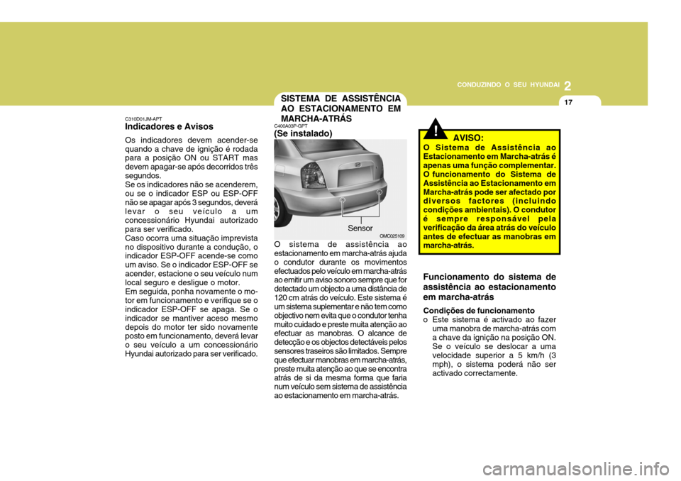 Hyundai Accent 2008 Manual do proprietário (in Portuguese) 2
CONDUZINDO O SEU HYUNDAI
17
C310D01JM-APT
Indicadores e Avisos
Os indicadores devem acender-se quando a chave de ignição é rodada para a posição ON ou START mas devem apagar-se após decorridos Hyundai Accent 2008 Manual do proprietário (in Portuguese) 2
CONDUZINDO O SEU HYUNDAI
17
C310D01JM-APT
Indicadores e Avisos
Os indicadores devem acender-se quando a chave de ignição é rodada para a posição ON ou START mas devem apagar-se após decorridos
