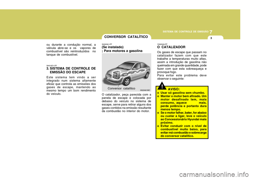 Hyundai Accent 2008 Manual do proprietário (in Portuguese) 7
SISTEMA DE CONTROLE DE EMISSÃO
3CONVERSOR CATALÍTICO
SH010D1-FP
3. SISTEMA DE CONTROLE DE
EMISSÃO DO ESCAPE
Este sistema tem vindo a ser integrado num sistema altamenteeficáz que controla as emi Hyundai Accent 2008 Manual do proprietário (in Portuguese) 7
SISTEMA DE CONTROLE DE EMISSÃO
3CONVERSOR CATALÍTICO
SH010D1-FP
3. SISTEMA DE CONTROLE DE
EMISSÃO DO ESCAPE
Este sistema tem vindo a ser integrado num sistema altamenteeficáz que controla as emi