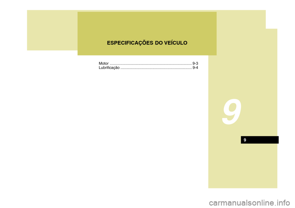 Hyundai Accent 2008  Manual do proprietário (in Portuguese) 9
ESPECIFICAÇÕES DO VEÍCULO
9
Motor......................................... .................................... 9-3
Lubrificação ................................................................