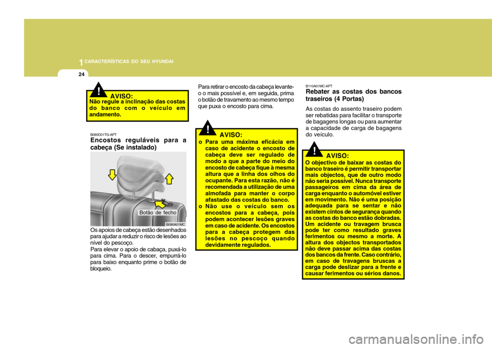 Hyundai Accent 2008 Manual do proprietário (in Portuguese) 1CARACTERÍSTICAS DO SEU HYUNDAI
24
!
B110A01MC-APT Rebater as costas dos
bancos
traseiros (4 Portas)
As costas do assento traseiro podem
ser rebatidas para facilitar o transportede bagagens longas o Hyundai Accent 2008 Manual do proprietário (in Portuguese) 1CARACTERÍSTICAS DO SEU HYUNDAI
24
!
B110A01MC-APT Rebater as costas dos
bancos
traseiros (4 Portas)
As costas do assento traseiro podem
ser rebatidas para facilitar o transportede bagagens longas o
