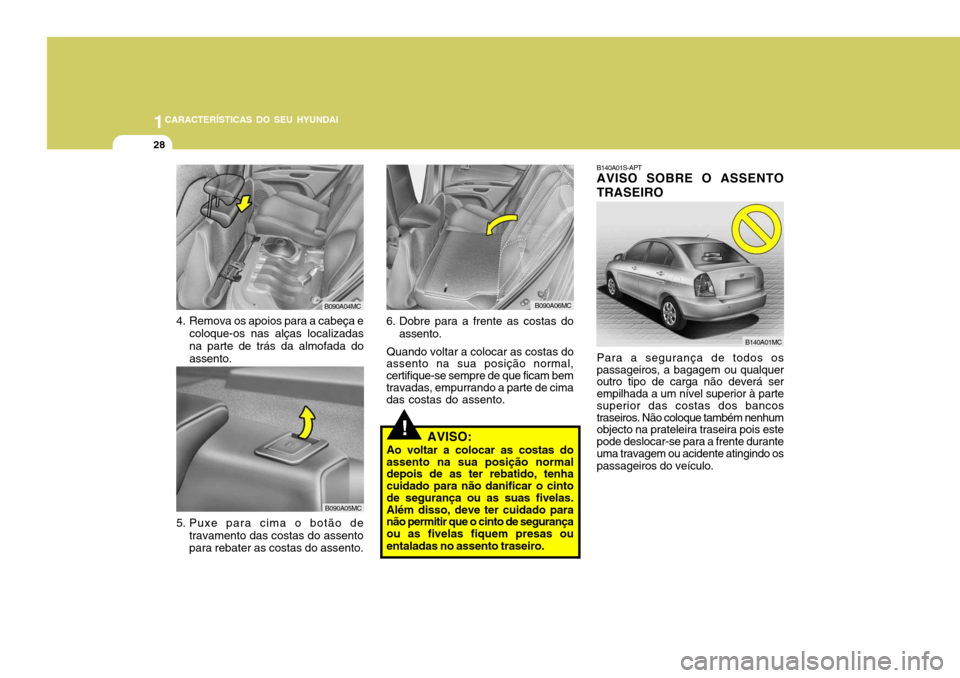 Hyundai Accent 2008 Manual do proprietário (in Portuguese) 1CARACTERÍSTICAS DO SEU HYUNDAI
28
B140A01S-APT AVISO SOBRE O ASSENTO TRASEIRO Para a segurança de todos os passageiros, a bagagem ou qualquer outro tipo de carga não deverá ser empilhada a um ní Hyundai Accent 2008 Manual do proprietário (in Portuguese) 1CARACTERÍSTICAS DO SEU HYUNDAI
28
B140A01S-APT AVISO SOBRE O ASSENTO TRASEIRO Para a segurança de todos os passageiros, a bagagem ou qualquer outro tipo de carga não deverá ser empilhada a um ní