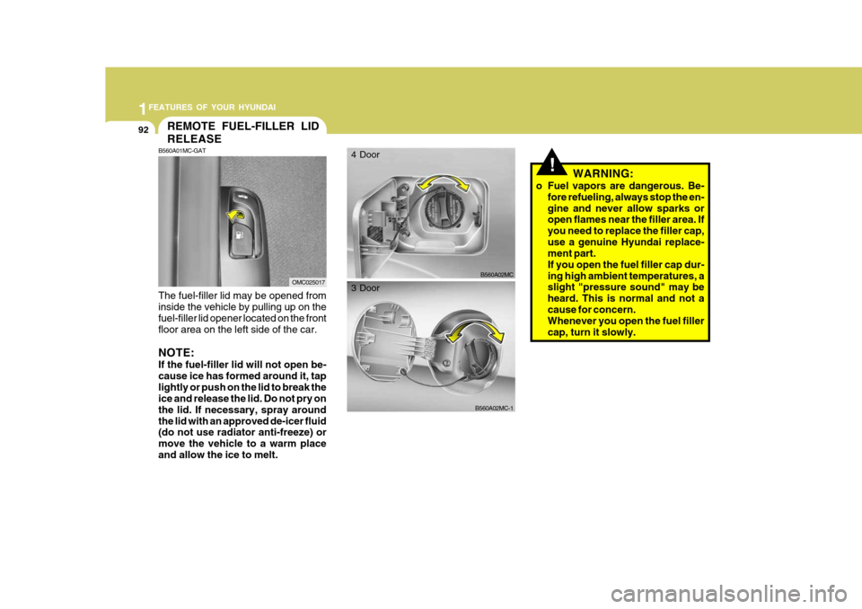 Hyundai Accent 2007  Owners Manual 1FEATURES OF YOUR HYUNDAI
92
WARNING:
o Fuel vapors are dangerous. Be- fore refueling, always stop the en- gine and never allow sparks or open flames near the filler area. If you need to replace the f