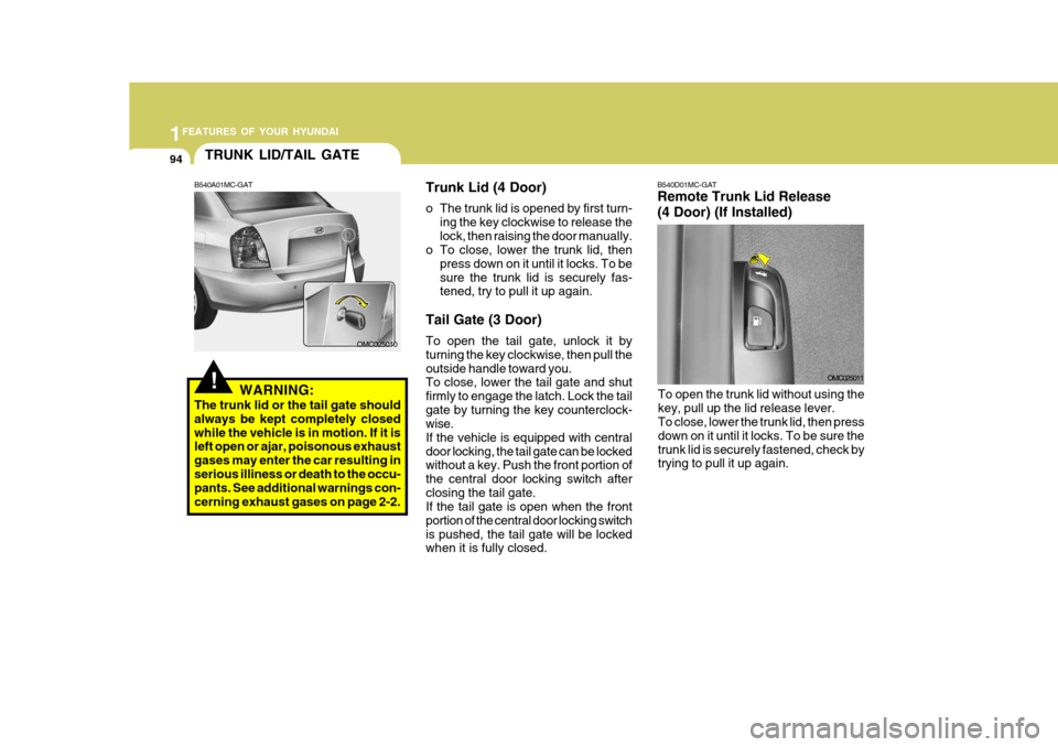Hyundai Accent 2007 Owners Manual 1FEATURES OF YOUR HYUNDAI
94
B540D01MC-GAT Remote Trunk Lid Release (4 Door) (If Installed)
OMC025011
To open the trunk lid without using the key, pull up the lid release lever. To close, lower the tr Hyundai Accent 2007 Owners Manual 1FEATURES OF YOUR HYUNDAI
94
B540D01MC-GAT Remote Trunk Lid Release (4 Door) (If Installed)
OMC025011
To open the trunk lid without using the key, pull up the lid release lever. To close, lower the tr