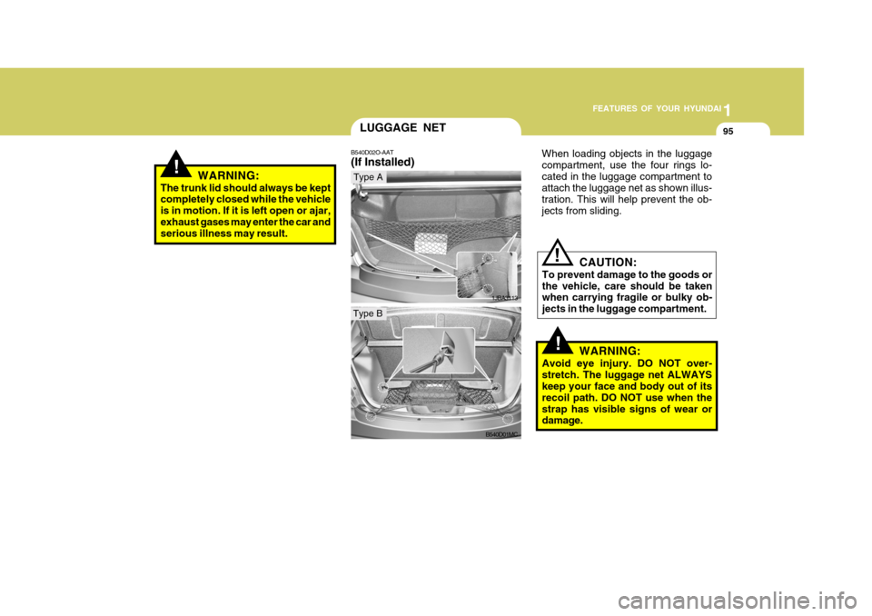Hyundai Accent 2007 Owners Manual 1
FEATURES OF YOUR HYUNDAI
95
!WARNING:
The trunk lid should always be kept completely closed while the vehicle is in motion. If it is left open or ajar,exhaust gases may enter the car and serious ill Hyundai Accent 2007 Owners Manual 1
FEATURES OF YOUR HYUNDAI
95
!WARNING:
The trunk lid should always be kept completely closed while the vehicle is in motion. If it is left open or ajar,exhaust gases may enter the car and serious ill