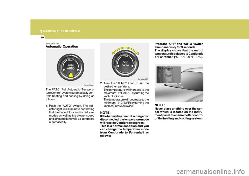 Hyundai Accent 2007  Owners Manual 1FEATURES OF YOUR HYUNDAI
110
B970C01NF-GAT Automatic Operation The FATC (Full Automatic Tempera- ture Control) system automatically con- trols heating and cooling by doing as follows: 
1. Push the "A