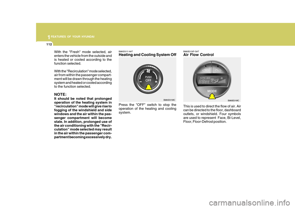 Hyundai Accent 2007 Owners Manual 1FEATURES OF YOUR HYUNDAI
112
With the "Fresh" mode selected, air enters the vehicle from the outside andis heated or cooled according to the function selected. With the "Recirculation" mode selected, Hyundai Accent 2007 Owners Manual 1FEATURES OF YOUR HYUNDAI
112
With the "Fresh" mode selected, air enters the vehicle from the outside andis heated or cooled according to the function selected. With the "Recirculation" mode selected,