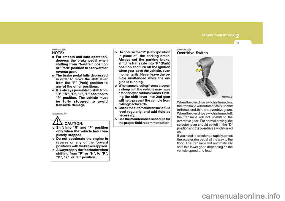 Hyundai Accent 2007  Owners Manual 2
 DRIVING YOUR HYUNDAI
11
2
 DRIVING YOUR HYUNDAI
11
C090H01A-GAT NOTE: 
o For smooth and safe operation, depress the brake pedal when shifting from "Neutral" positionor "Park" position to a forward 
