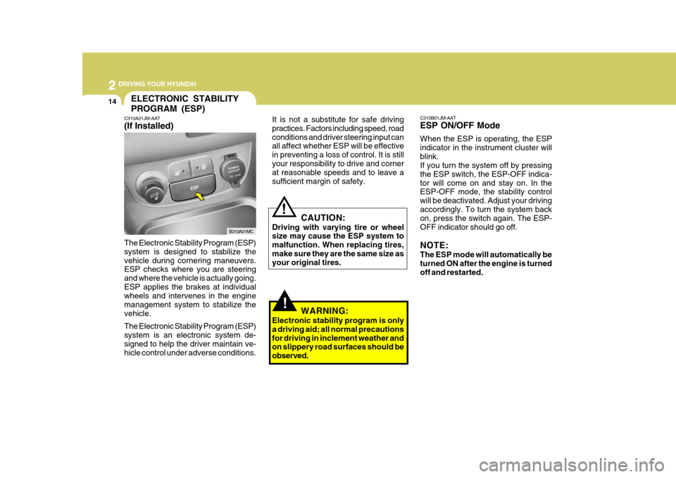 Hyundai Accent 2007  Owners Manual 2 DRIVING YOUR HYUNDAI
14
!
CAUTION:
Driving with varying tire or wheel size may cause the ESP system to malfunction. When replacing tires,make sure they are the same size as your original tires.!
ELE
