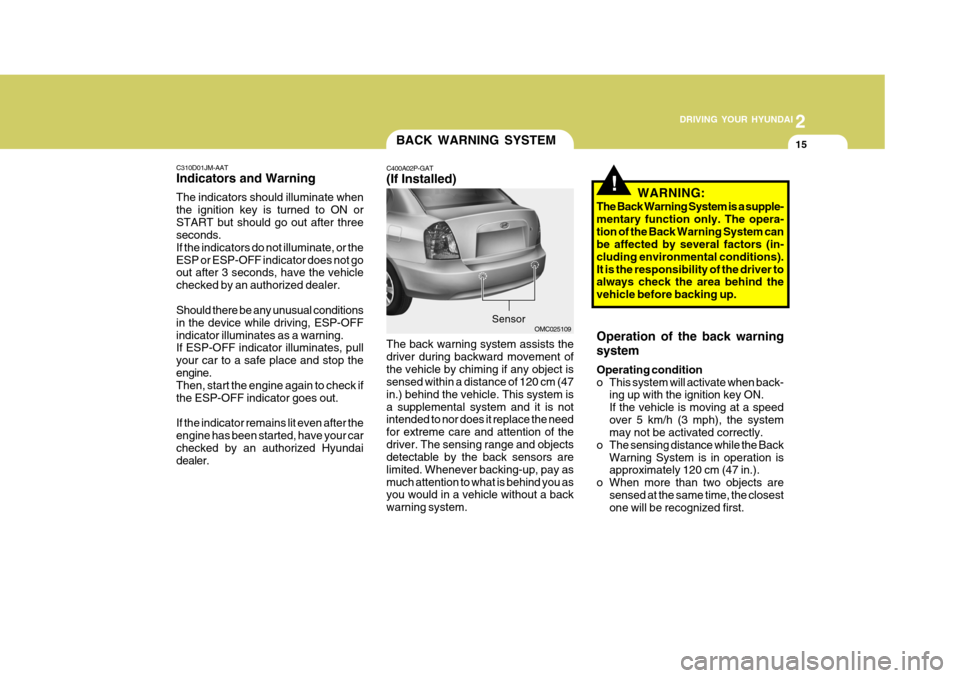 Hyundai Accent 2007  Owners Manual 2
 DRIVING YOUR HYUNDAI
15
2
 DRIVING YOUR HYUNDAI
15
!
C310D01JM-AAT Indicators and Warning The indicators should illuminate when the ignition key is turned to ON orSTART but should go out after thre
