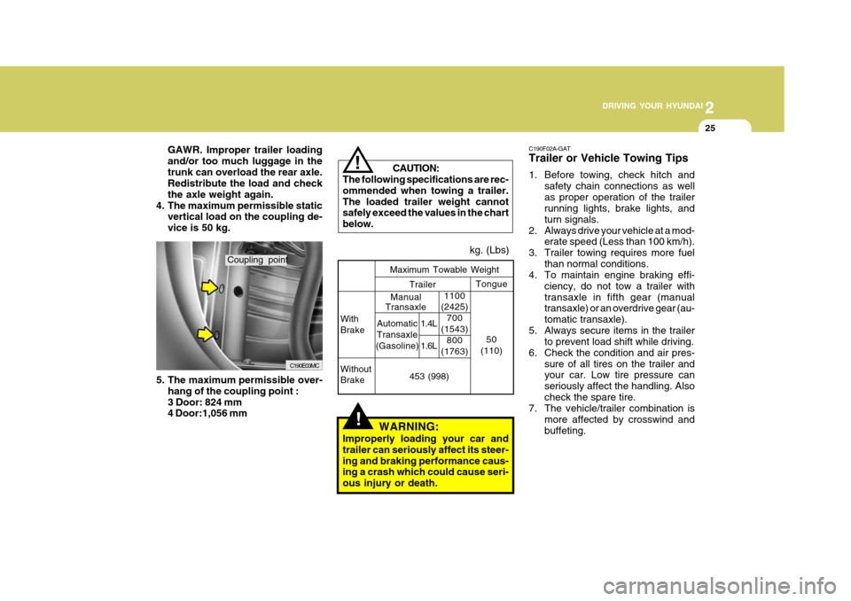 Hyundai Accent 2007  Owners Manual 2
 DRIVING YOUR HYUNDAI
25
2
 DRIVING YOUR HYUNDAI
25
C190F02A-GAT Trailer or Vehicle Towing Tips 
1. Before towing, check hitch and safety chain connections as well as proper operation of the trailer