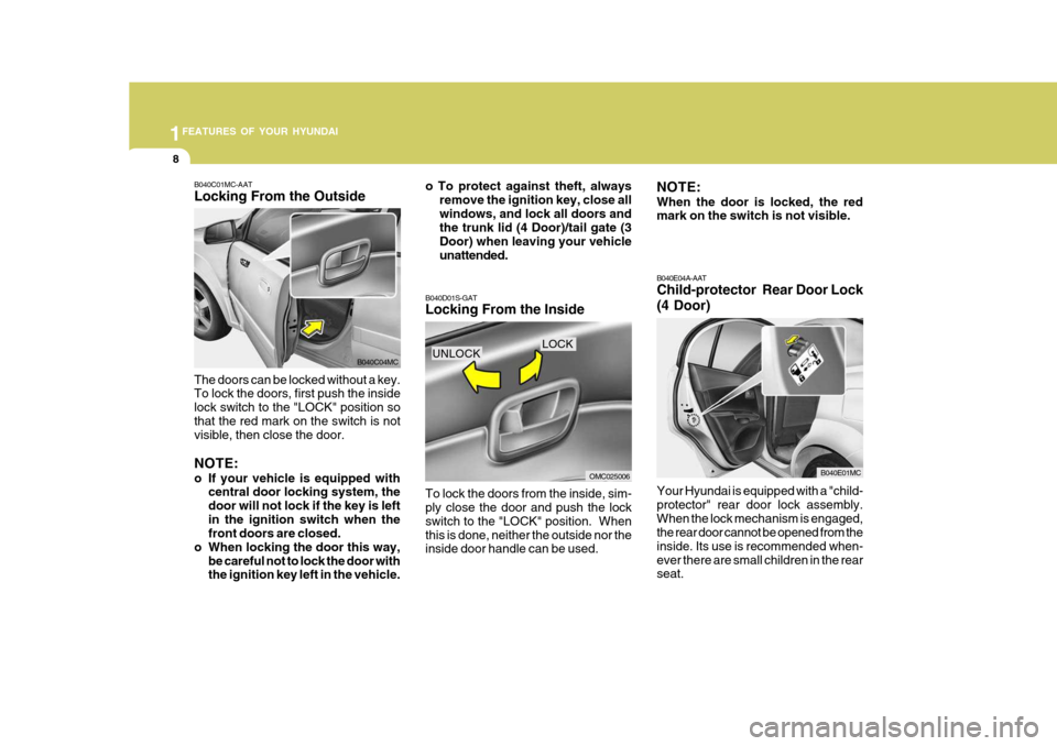 Hyundai Accent 2007 User Guide 1FEATURES OF YOUR HYUNDAI
8
B040D01S-GAT Locking From the Inside To lock the doors from the inside, sim- ply close the door and push the lock switch to the "LOCK" position. Whenthis is done, neither Hyundai Accent 2007 User Guide 1FEATURES OF YOUR HYUNDAI
8
B040D01S-GAT Locking From the Inside To lock the doors from the inside, sim- ply close the door and push the lock switch to the "LOCK" position. Whenthis is done, neither