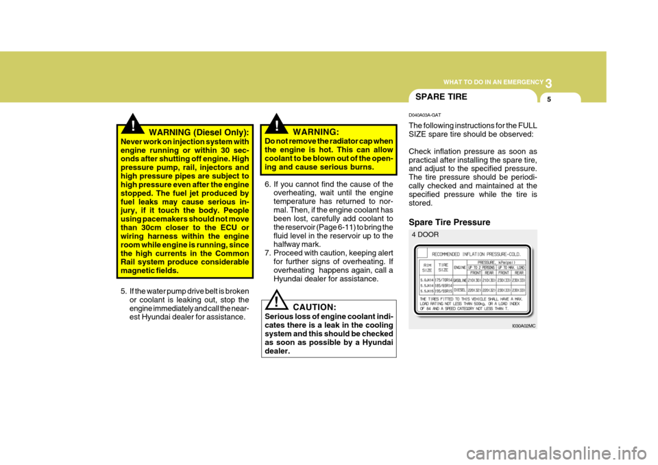 Hyundai Accent 2007  Owners Manual 3
WHAT TO DO IN AN EMERGENCY
5
!!
SPARE TIRE
WARNING (Diesel Only):
Never work on injection system with engine running or within 30 sec- onds after shutting off engine. High pressure pump, rail, injec