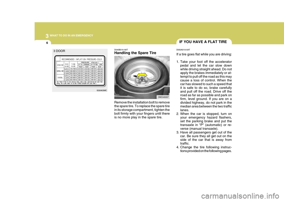Hyundai Accent 2007  Owners Manual 3 WHAT TO DO IN AN EMERGENCY
6IF YOU HAVE A FLAT TIRE
D050A01A-AAT If a tire goes flat while you are driving: 
1. Take your foot off the accelerator pedal and let the car slow down while driving strai