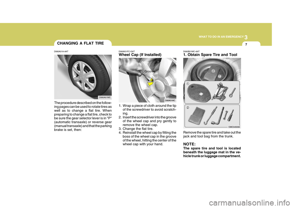 Hyundai Accent 2007  Owners Manual 3
WHAT TO DO IN AN EMERGENCY
7
D060K01FC-GAT Wheel Cap (If Installed) 
1. Wrap a piece of cloth around the tip
of the screwdriver to avoid scratch- ing.
2. Insert the screwdriver into the groove of th