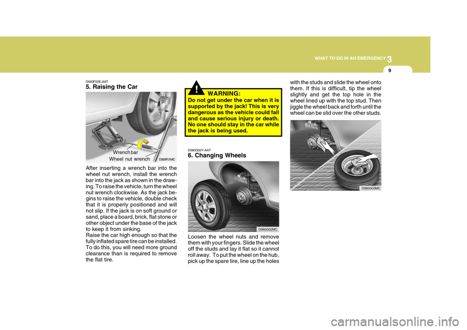 Hyundai Accent 2007  Owners Manual 3
WHAT TO DO IN AN EMERGENCY
9
!
D060G02Y-AAT 6. Changing Wheels Loosen the wheel nuts and remove them with your fingers. Slide the wheel off the studs and lay it flat so it cannotroll away.  To put t