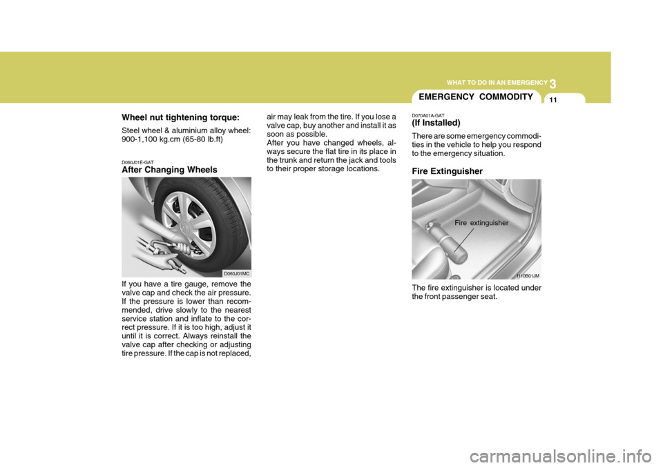 Hyundai Accent 2007  Owners Manual 3
WHAT TO DO IN AN EMERGENCY
11
D060J01E-GAT After Changing Wheels If you have a tire gauge, remove the valve cap and check the air pressure. If the pressure is lower than recom- mended, drive slowly 