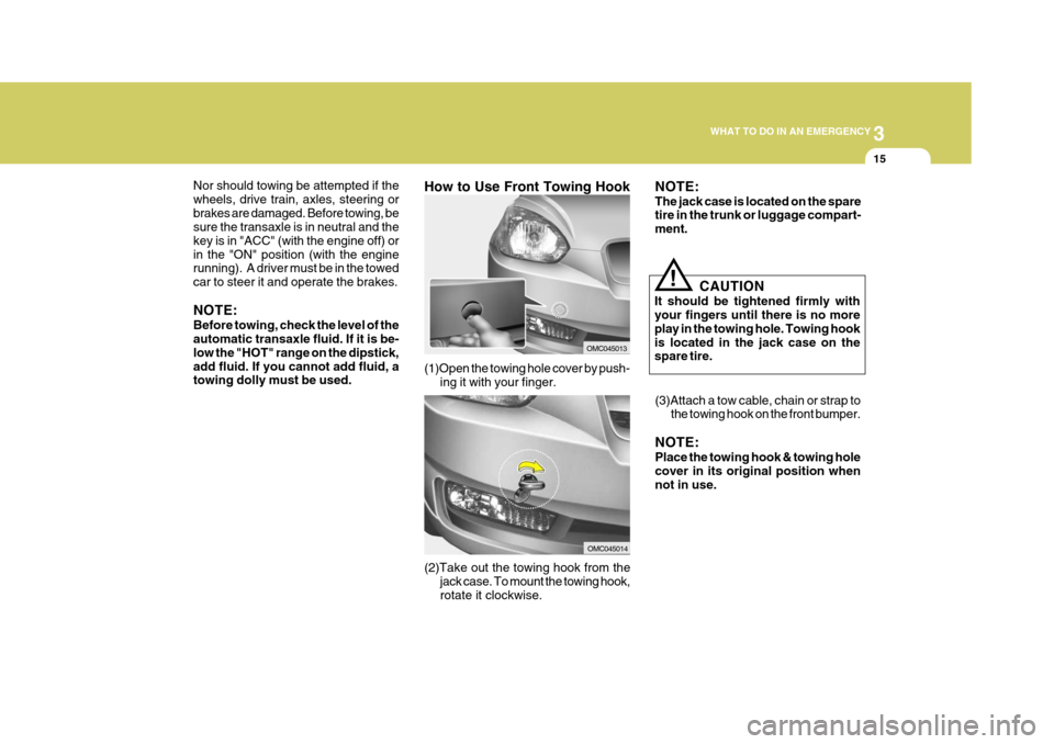 Hyundai Accent 2007 Owners Manual 3
WHAT TO DO IN AN EMERGENCY
15
CAUTION
It should be tightened firmly with your fingers until there is no more play in the towing hole. Towing hookis located in the jack case on the spare tire.
!
(3)A Hyundai Accent 2007 Owners Manual 3
WHAT TO DO IN AN EMERGENCY
15
CAUTION
It should be tightened firmly with your fingers until there is no more play in the towing hole. Towing hookis located in the jack case on the spare tire.
!
(3)A