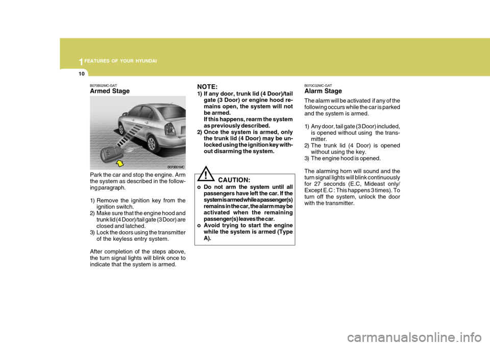Hyundai Accent 2007 Owners Guide 1FEATURES OF YOUR HYUNDAI
10
B070C02MC-GAT Alarm Stage The alarm will be activated if any of the following occurs while the car is parkedand the system is armed.
1) Any door, tail gate (3 Door) incl Hyundai Accent 2007 Owners Guide 1FEATURES OF YOUR HYUNDAI
10
B070C02MC-GAT Alarm Stage The alarm will be activated if any of the following occurs while the car is parkedand the system is armed.
1) Any door, tail gate (3 Door) incl