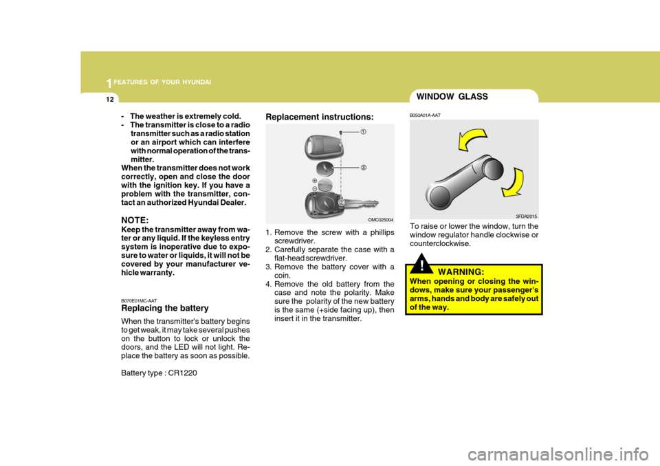 Hyundai Accent 2007 Owners Guide 1FEATURES OF YOUR HYUNDAI
12
!
WINDOW GLASS
B050A01A-AAT
To raise or lower the window, turn the window regulator handle clockwise or counterclockwise. WARNING:
When opening or closing the win- dows, m Hyundai Accent 2007 Owners Guide 1FEATURES OF YOUR HYUNDAI
12
!
WINDOW GLASS
B050A01A-AAT
To raise or lower the window, turn the window regulator handle clockwise or counterclockwise. WARNING:
When opening or closing the win- dows, m