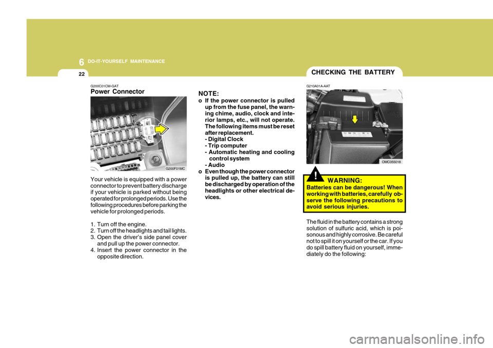 Hyundai Accent 2007  Owners Manual 6 DO-IT-YOURSELF MAINTENANCE
22
!
CHECKING THE BATTERY
G210A01A-AAT
WARNING:
Batteries can be dangerous! When working with batteries, carefully  ob-serve the following precautions to avoid serious inj