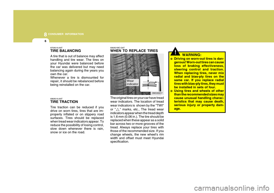Hyundai Accent 2007  Owners Manual 8CONSUMER INFORMATION
6
I090A01MC-GAT WHEN TO REPLACE TIRES
The original tires on your car have tread wear indicators. The location of tread wear indicators is  shown by the "TWI"or "   " marks, etc.,