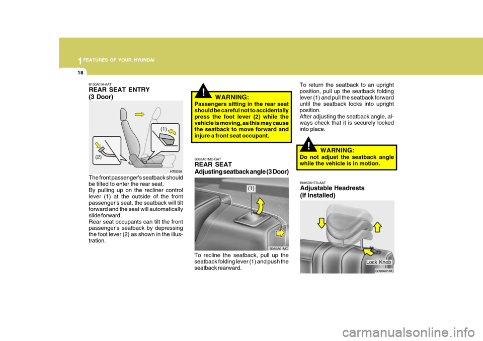 Hyundai Accent 2007 Owners Guide 1FEATURES OF YOUR HYUNDAI
18
B085D01TG-AAT Adjustable Headrests (If Installed)
B130A01A-AAT REAR SEAT ENTRY (3 Door) The front passengers seatback should be tilted to enter the rear seat. By pulling Hyundai Accent 2007 Owners Guide 1FEATURES OF YOUR HYUNDAI
18
B085D01TG-AAT Adjustable Headrests (If Installed)
B130A01A-AAT REAR SEAT ENTRY (3 Door) The front passengers seatback should be tilted to enter the rear seat. By pulling