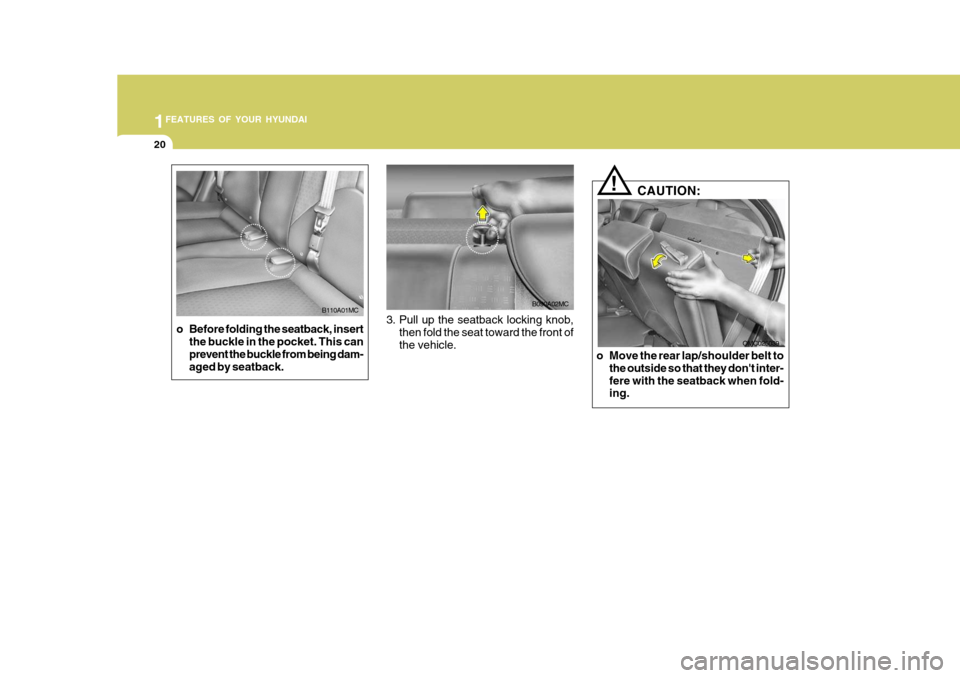 Hyundai Accent 2007 Owners Guide 1FEATURES OF YOUR HYUNDAI
20
B090A02MC
3. Pull up the seatback locking knob, then fold the seat toward the front of the vehicle. CAUTION:
!
OMC025039
o Move the rear lap/shoulder belt to the outside s Hyundai Accent 2007 Owners Guide 1FEATURES OF YOUR HYUNDAI
20
B090A02MC
3. Pull up the seatback locking knob, then fold the seat toward the front of the vehicle. CAUTION:
!
OMC025039
o Move the rear lap/shoulder belt to the outside s