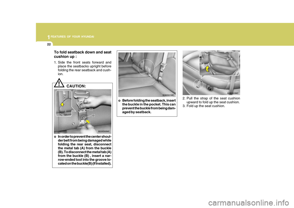 Hyundai Accent 2007 Owners Guide 1FEATURES OF YOUR HYUNDAI
22
To fold seatback down and seat cushion up :
1. Side the front seats forward andplace the seatbacks upright before folding the rear seatback and cush- ion.
B090A03MC
2. Pu Hyundai Accent 2007 Owners Guide 1FEATURES OF YOUR HYUNDAI
22
To fold seatback down and seat cushion up :
1. Side the front seats forward andplace the seatbacks upright before folding the rear seatback and cush- ion.
B090A03MC
2. Pu