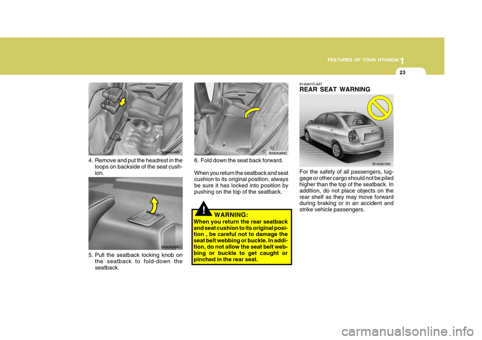 Hyundai Accent 2007 Owners Guide 1
FEATURES OF YOUR HYUNDAI
23
!WARNING:
When you return the rear seatback and seat cushion to its original posi- tion , be careful not to damage the seat belt webbing or buckle. In addi-tion, do not a Hyundai Accent 2007 Owners Guide 1
FEATURES OF YOUR HYUNDAI
23
!WARNING:
When you return the rear seatback and seat cushion to its original posi- tion , be careful not to damage the seat belt webbing or buckle. In addi-tion, do not a