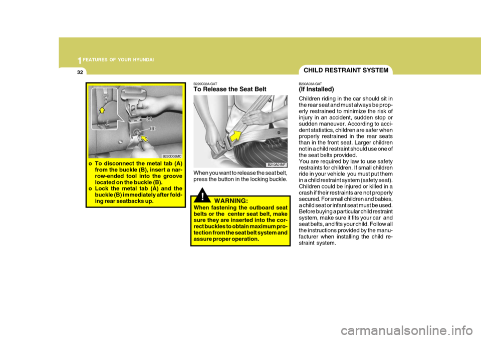 Hyundai Accent 2007 Service Manual 1FEATURES OF YOUR HYUNDAI
32
!
B220C02A-GAT To Release the Seat Belt When you want to release the seat belt, press the button in the locking buckle.
WARNING:
When fastening the outboard seatbelts or t Hyundai Accent 2007 Service Manual 1FEATURES OF YOUR HYUNDAI
32
!
B220C02A-GAT To Release the Seat Belt When you want to release the seat belt, press the button in the locking buckle.
WARNING:
When fastening the outboard seatbelts or t